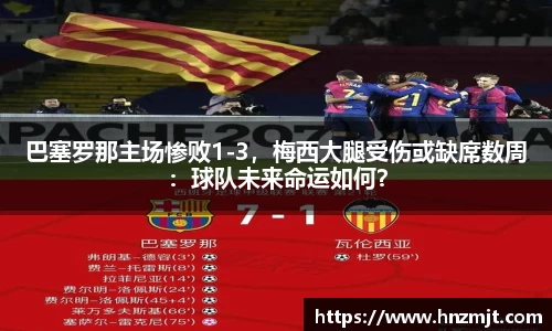 巴塞罗那主场惨败1-3，梅西大腿受伤或缺席数周：球队未来命运如何？