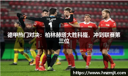 德甲热门对决：柏林赫塔大胜科隆，冲到联赛第三位