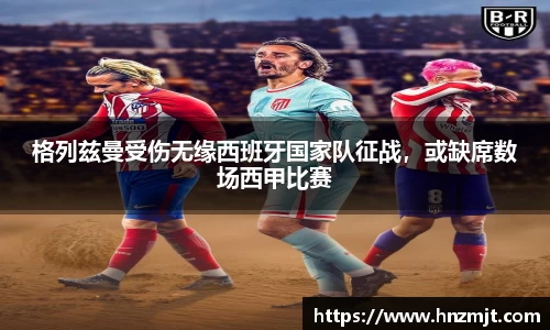 格列兹曼受伤无缘西班牙国家队征战，或缺席数场西甲比赛