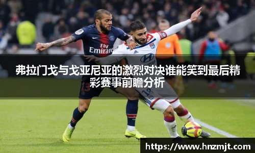 弗拉门戈与戈亚尼亚的激烈对决谁能笑到最后精彩赛事前瞻分析