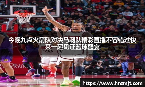 今晚九点火箭队对决马刺队精彩直播不容错过快来一起见证篮球盛宴