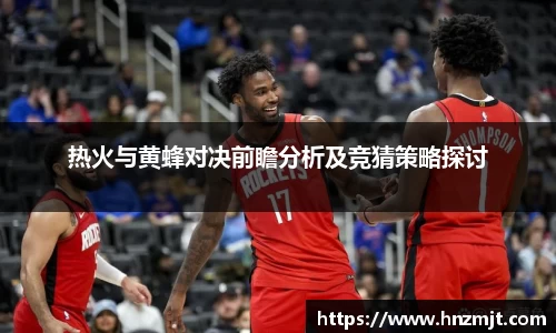 热火与黄蜂对决前瞻分析及竞猜策略探讨