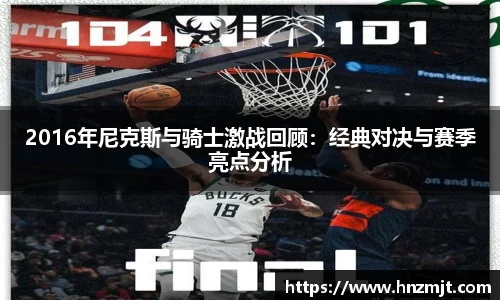2016年尼克斯与骑士激战回顾：经典对决与赛季亮点分析