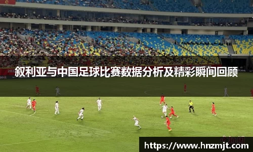 叙利亚与中国足球比赛数据分析及精彩瞬间回顾