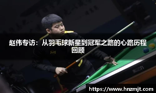 赵伟专访：从羽毛球新星到冠军之路的心路历程回顾