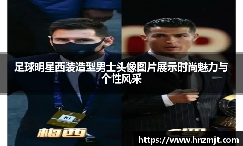 足球明星西装造型男士头像图片展示时尚魅力与个性风采