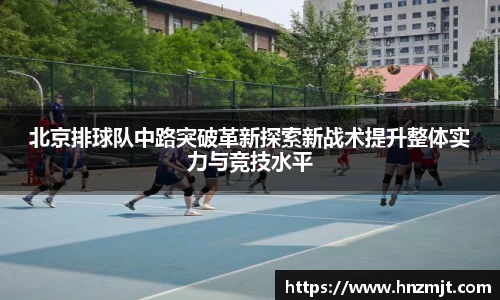 北京排球队中路突破革新探索新战术提升整体实力与竞技水平